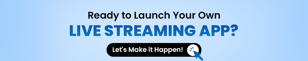 Ready to Launch Your Own Live Streaming App