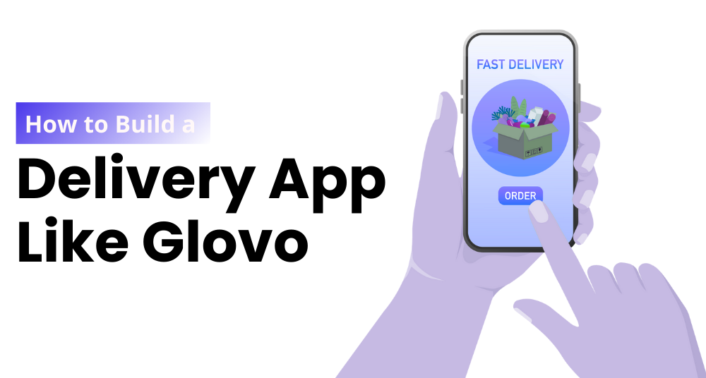 How to Build a Delivery App Like Glovo