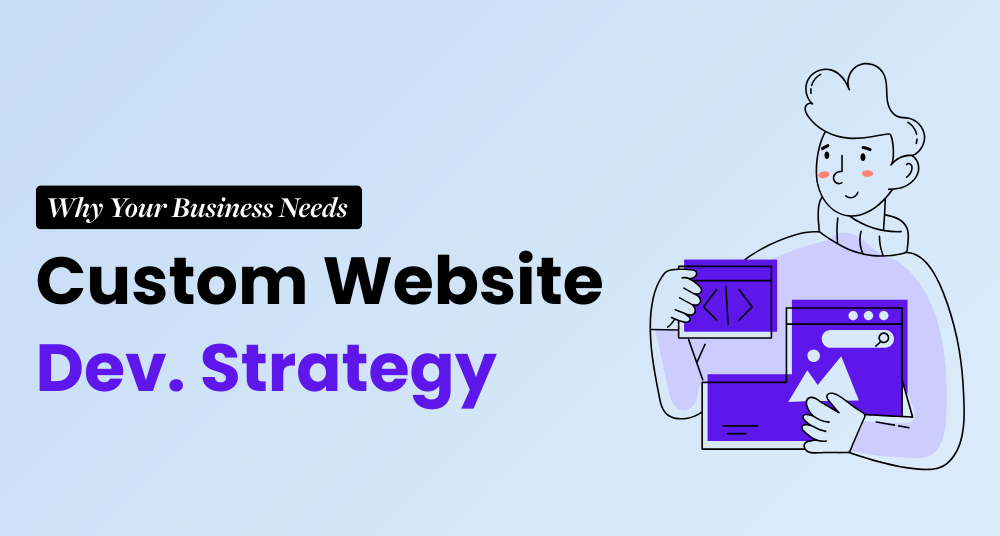 Why Your Business Needs Custom Website Development Strategy