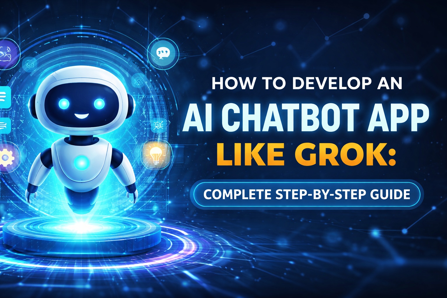 How to Develop an AI Chatbot App Like Grok Complete Step-by-Step Guide